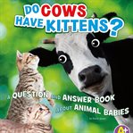 Do cows have kittens? : a question and answer book about animal babies cover image