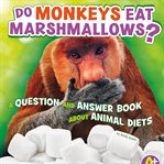 Do monkeys eat marshmallows? : a question and answer book about animals diets cover image