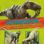 Iguanodon and other bird-footed dinosaurs : the need-to-know facts cover image