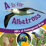A is for albatross : ABCs of endangered birds cover image
