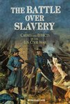 The battle over slavery : causes and effects of the U.S. Civil War cover image