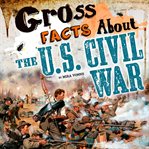 Gross facts about the u.s. civil war cover image