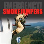 Smokejumpers. Fighting Fires from the Sky cover image