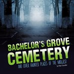 Bachelor's grove cemetery and other haunted places of the midwest cover image