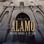 Ghosts of the alamo and other hauntings of the south cover image