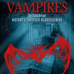 Vampires : the truth behind history's creepiest bloodsuckers cover image