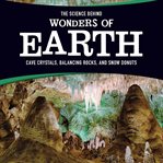 The science behind wonders of earth. Cave Crystals, Balancing Rocks, and Snow Donuts cover image