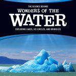The science behind wonders of the water : exploding lakes, ice circles, and brinicles cover image
