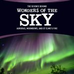 The science behind wonders of the sky : Aurora borealis, moonbows, and St. Elmo's fire cover image