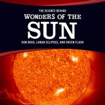 The science behind wonders of the sun. Sun Dogs, Lunar Eclipses, and Green Flash cover image