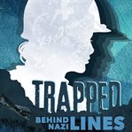 Trapped behind nazi lines. The Story of the U.S. Army Air Force 807th Medical Evacuation Squadron cover image