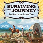 Surviving the journey : the story of the Oregon Trail cover image