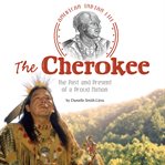 The cherokee. The Past and Present of a Proud Nation cover image