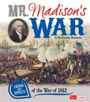 Mr. Madison's war : causes and effects of the War of 1812 cover image