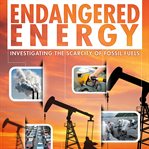 Endangered energy : investigating the scarcity of fossil fuels cover image