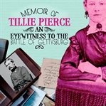 Memoir of Tillie Pierce : an eyewitness to the Battle of Gettysburg cover image