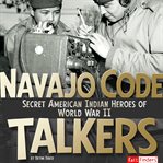Navajo code talkers : secret American Indian heroes of World War II cover image