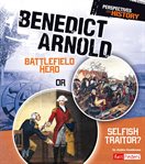 Benedict arnold. Battlefield Hero or Selfish Traitor? cover image