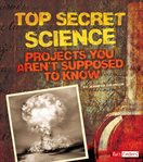 Top secret science : projects you aren't supposed to know about cover image