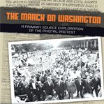 The March on Washington : A Primary Source Exploration of the Pivotal Protest cover image