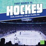 First source to hockey : rules, equipment, and key playing tips cover image