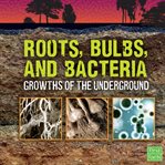 Roots, bulbs, and bacteria. Growths of the Underground cover image