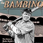 The Bambino : the story of Babe Ruth's legendary 1927 season cover image