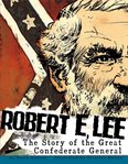Robert E. Lee : the story of the great Confederate general cover image