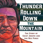 Thunder Rolling Down the Mountain : The Story of Chief Joseph and the Nez Perce cover image