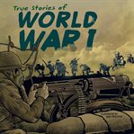 True stories of World War I cover image