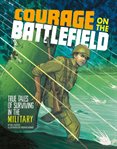 Courage on the battlefield : true tales of survival in the military cover image