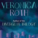 Veronica Roth : author of the Divergent trilogy cover image