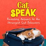 Cat speak : revealing answers to the strangest cat behaviors cover image