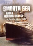 Smooth sea and a fighting chance : the story of the sinking of Titanic cover image