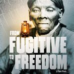 From fugitive to freedom : the story of the Underground Railroad cover image