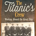 The Titanic's crew : working aboard the great ship cover image
