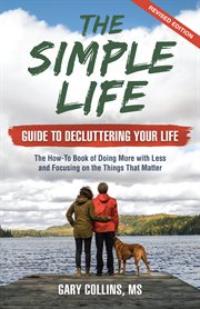 The simple life : guide to decluttering your life : the how-to book of doing more with less and focusing on the things that matter cover image