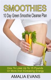 Smoothies : How to Lose up to 15 Pounds or More and Increasing Energy cover image