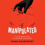 Manipulated : the 12 deadly lies of network marketing cover image