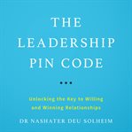 The leadership pin code. Unlocking the Key to Willing and Winning Relationships cover image