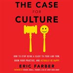 The case for culture : how to stop being a slave to your law firm, grow your practice, and actually be happy cover image