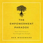 The empowerment paradox. Seven Vital Virtues to Turn Struggle Into Strength cover image