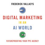 Digital marketing in an AI world : futureproofing your PPC agency cover image