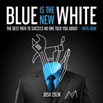 Blue is the new white : the best path to success no one told you about--until now cover image