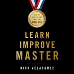 Learn, Improve, Master : How to Develop Any Skill and Excel at It cover image