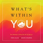 What's within you. Your Roadmap to Living Life With No Barriers cover image