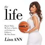 The life. Playin' Palin, My Love of Sports, and Living to the Fullest On My Own Terms cover image