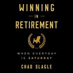 Winning in retirement : when every day Is saturday cover image