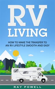 RV living : how to make the transfer to an RV lifestyle smooth and easy cover image