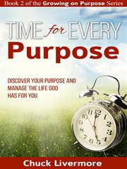 Time for every purpose: discover your purpose and manage the life god has for you cover image